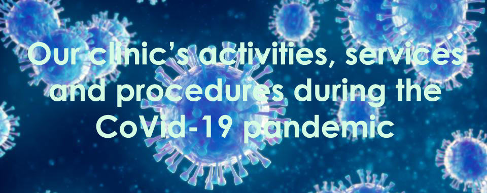 Our clinic’s activities, services and procedures during the CoVid-19 pandemic
